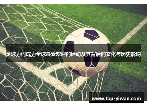 足球为何成为全球最受欢迎的运动及其背后的文化与历史影响 足球为何成为全球最受欢迎的运动及其背后的文化与历史影响