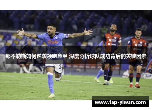 那不勒斯如何逆袭领跑意甲 深度分析球队成功背后的关键因素