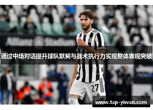 通过中场对话提升球队默契与战术执行力实现整体表现突破 通过中场对话提升球队默契与战术执行力实现整体表现突破