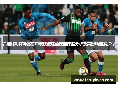 吕迪格对阵马赛意甲表现低迷的原因深度分析及其影响因素探讨 吕迪格对阵马赛意甲表现低迷的原因深度分析及其影响因素探讨